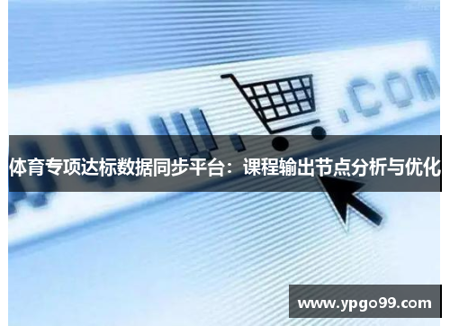 体育专项达标数据同步平台：课程输出节点分析与优化